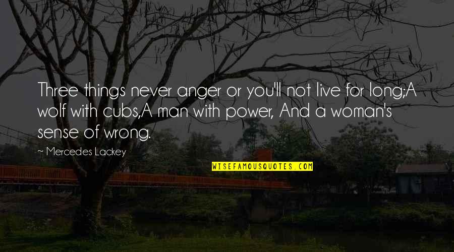 Best Cubs Quotes By Mercedes Lackey: Three things never anger or you'll not live Best Cubs Quotes By Mercedes Lackey: Three things never anger or you'll not live