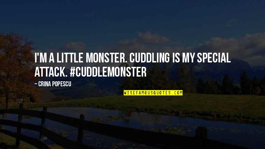Best Cuddle Quotes By Crina Popescu: I'm a little monster. Cuddling is my special