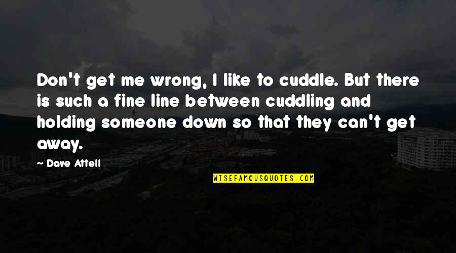 Best Cuddle Quotes By Dave Attell: Don't get me wrong, I like to cuddle.