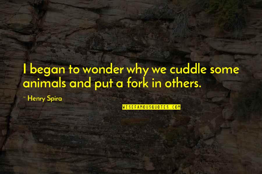 Best Cuddle Quotes By Henry Spira: I began to wonder why we cuddle some