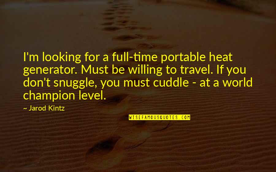 Best Cuddle Quotes By Jarod Kintz: I'm looking for a full-time portable heat generator.