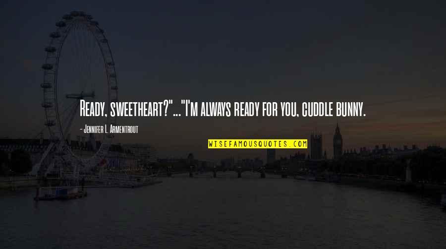 Best Cuddle Quotes By Jennifer L. Armentrout: Ready, sweetheart?"..."I'm always ready for you, cuddle bunny.