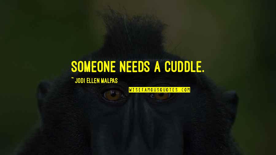 Best Cuddle Quotes By Jodi Ellen Malpas: Someone needs a cuddle.