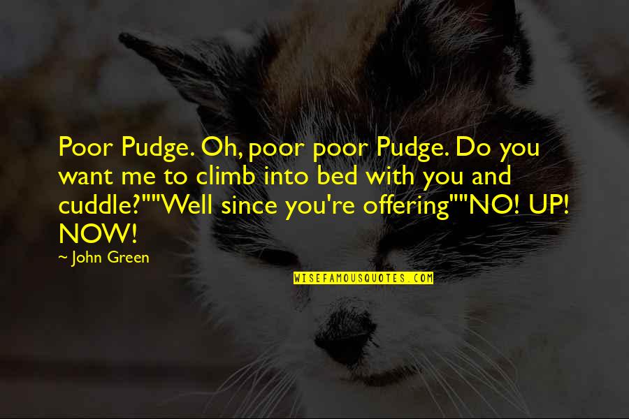 Best Cuddle Quotes By John Green: Poor Pudge. Oh, poor poor Pudge. Do you