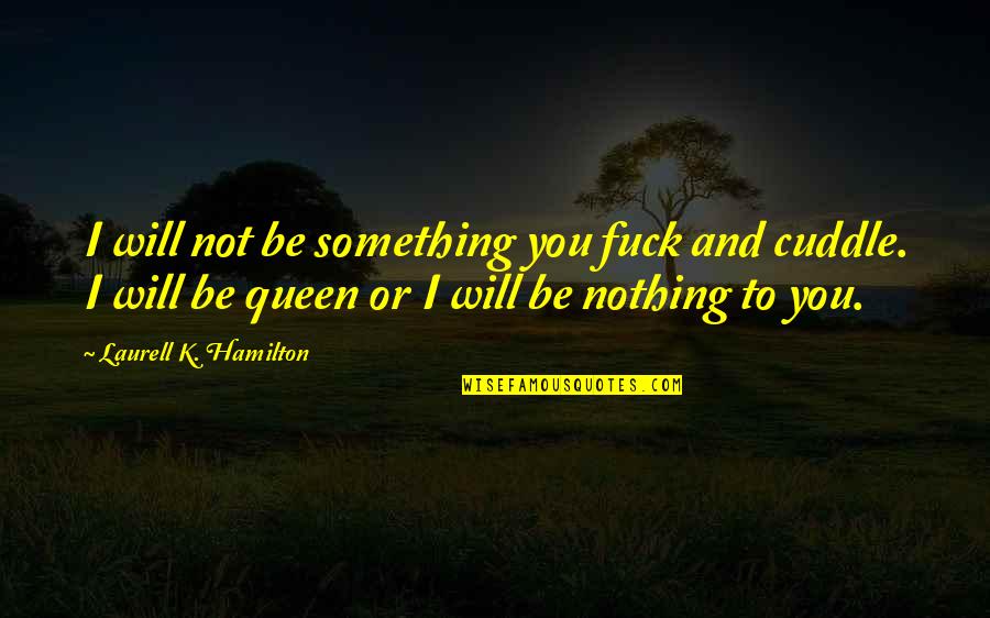 Best Cuddle Quotes By Laurell K. Hamilton: I will not be something you fuck and