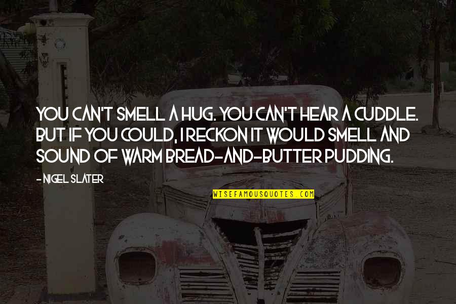 Best Cuddle Quotes By Nigel Slater: You can't smell a hug. You can't hear