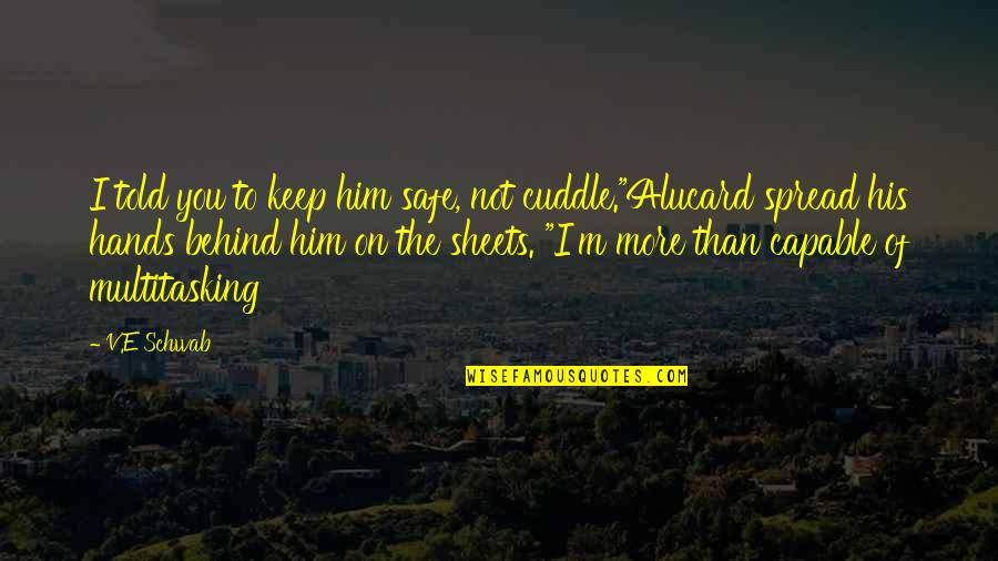 Best Cuddle Quotes By V.E Schwab: I told you to keep him safe, not