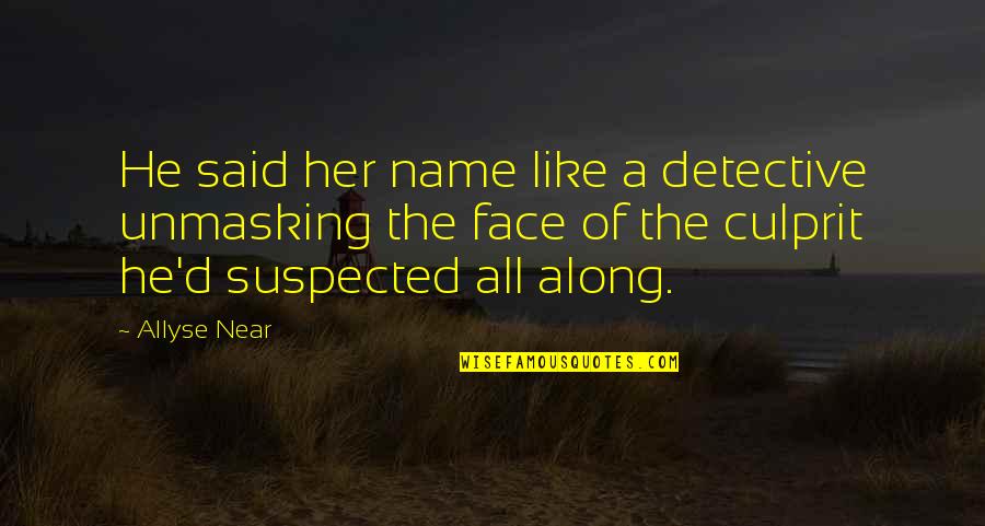 Best Culprit Quotes By Allyse Near: He said her name like a detective unmasking