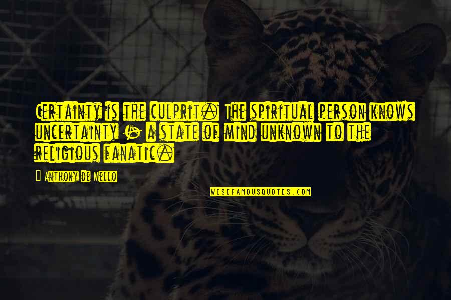 Best Culprit Quotes By Anthony De Mello: Certainty is the culprit. The spiritual person knows