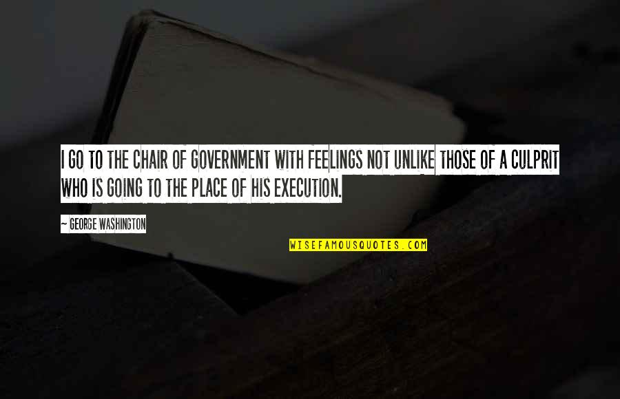 Best Culprit Quotes By George Washington: I go to the chair of government with