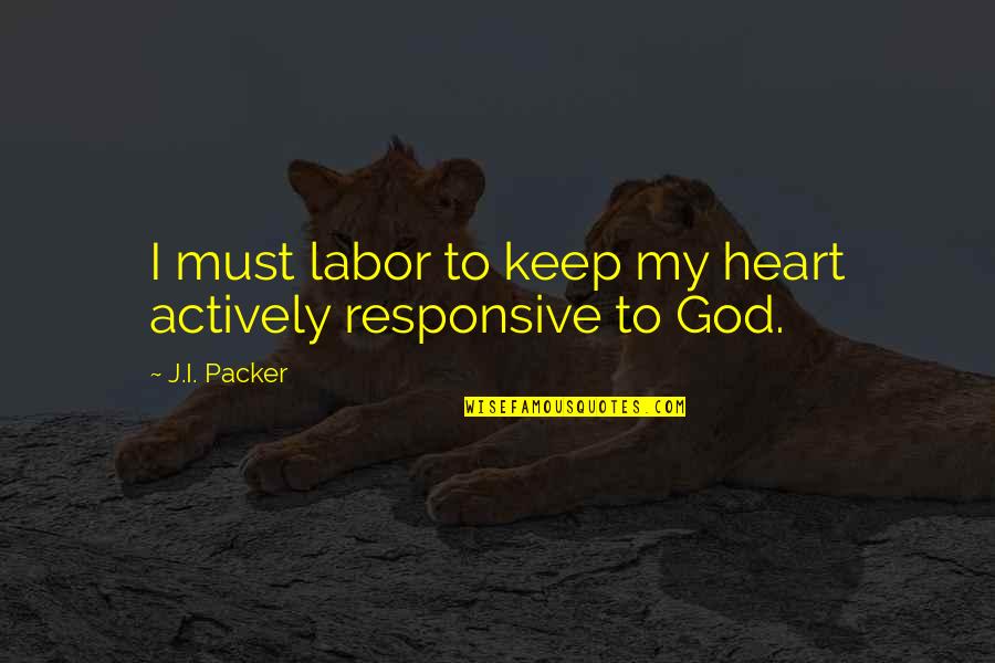 Best Culprit Quotes By J.I. Packer: I must labor to keep my heart actively