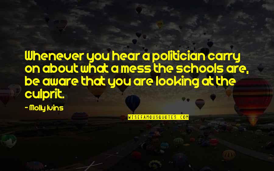 Best Culprit Quotes By Molly Ivins: Whenever you hear a politician carry on about