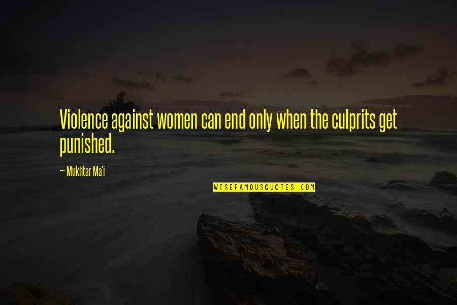 Best Culprit Quotes By Mukhtar Ma'i: Violence against women can end only when the