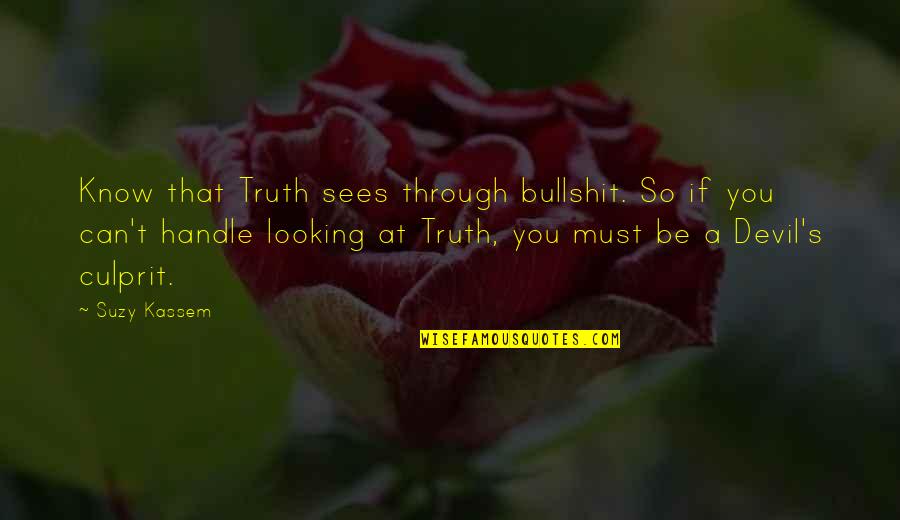 Best Culprit Quotes By Suzy Kassem: Know that Truth sees through bullshit. So if