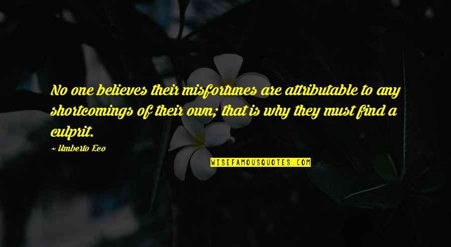 Best Culprit Quotes By Umberto Eco: No one believes their misfortunes are attributable to Best Culprit Quotes By Umberto Eco: No one believes their misfortunes are attributable to