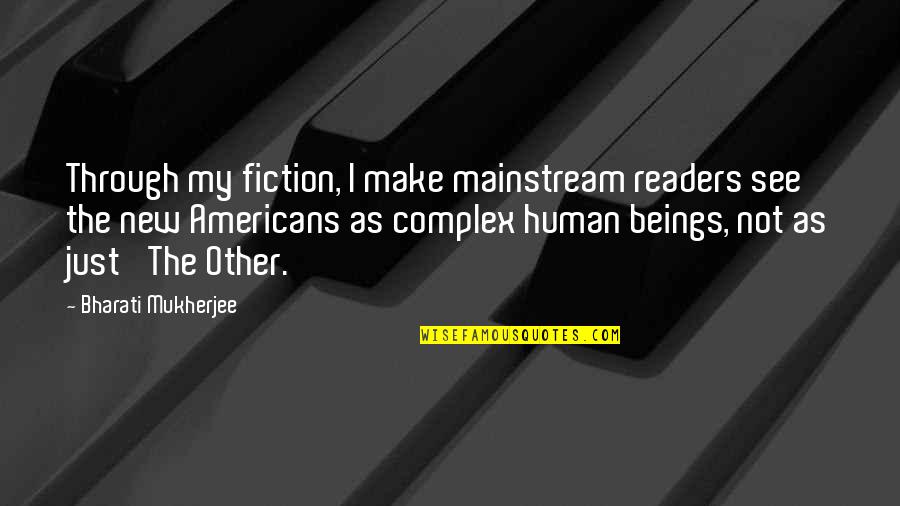 Best Cuno Quotes By Bharati Mukherjee: Through my fiction, I make mainstream readers see Best Cuno Quotes By Bharati Mukherjee: Through my fiction, I make mainstream readers see