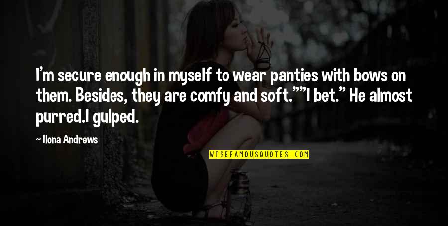 Best Curran Quotes By Ilona Andrews: I'm secure enough in myself to wear panties Best Curran Quotes By Ilona Andrews: I'm secure enough in myself to wear panties