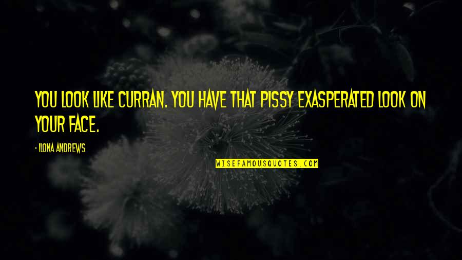 Best Curran Quotes By Ilona Andrews: You look like Curran. You have that pissy
