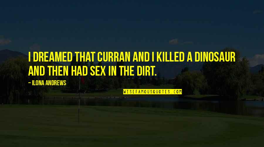 Best Curran Quotes By Ilona Andrews: I dreamed that Curran and I killed a