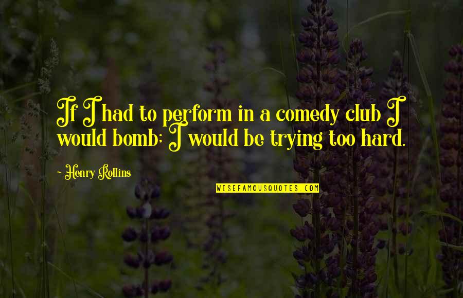 Best Current Movie Quotes By Henry Rollins: If I had to perform in a comedy
