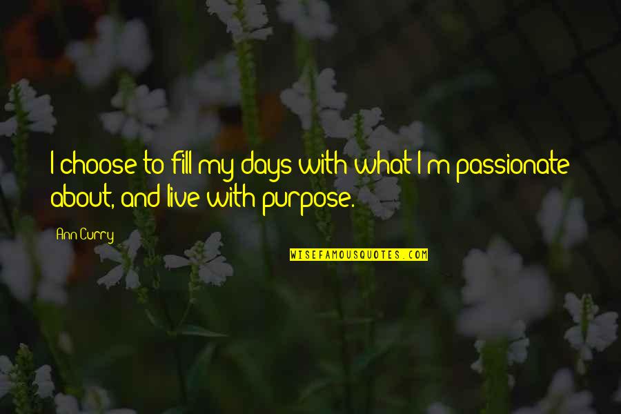 Best Curry Quotes By Ann Curry: I choose to fill my days with what
