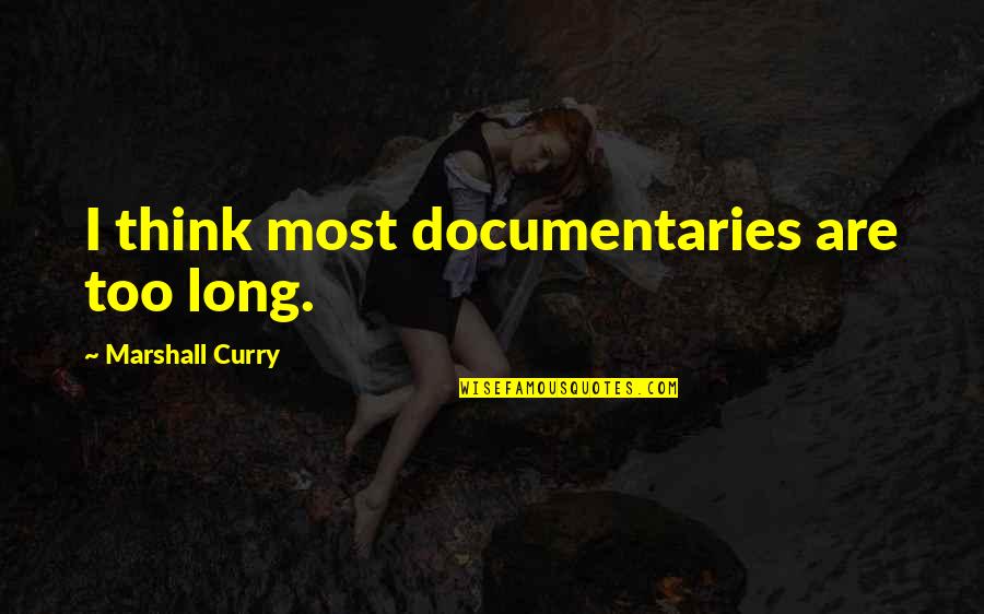 Best Curry Quotes By Marshall Curry: I think most documentaries are too long. Best Curry Quotes By Marshall Curry: I think most documentaries are too long.