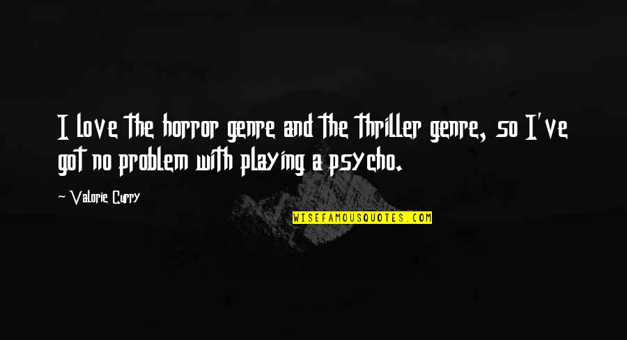 Best Curry Quotes By Valorie Curry: I love the horror genre and the thriller Best Curry Quotes By Valorie Curry: I love the horror genre and the thriller