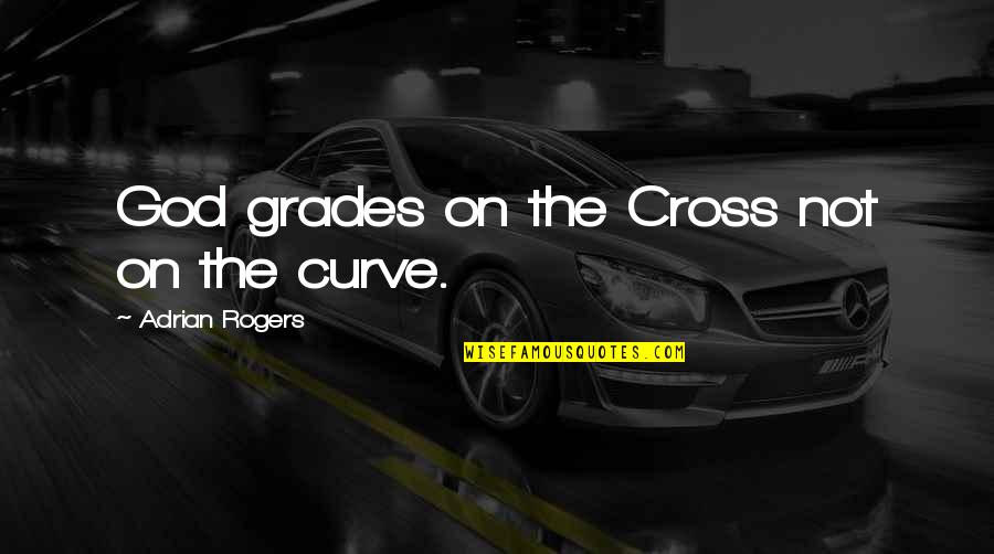 Best Curve Quotes By Adrian Rogers: God grades on the Cross not on the