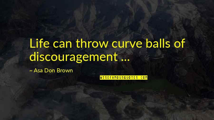 Best Curve Quotes By Asa Don Brown: Life can throw curve balls of discouragement ...