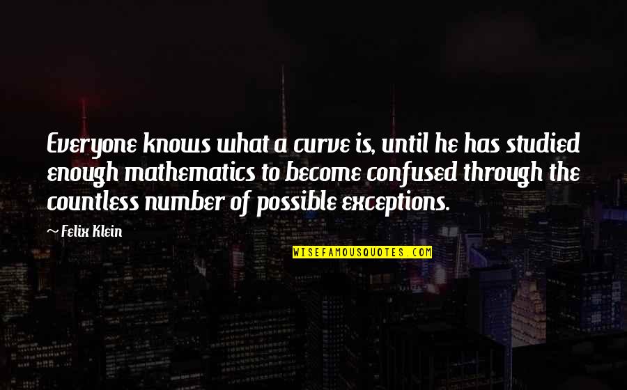 Best Curve Quotes By Felix Klein: Everyone knows what a curve is, until he