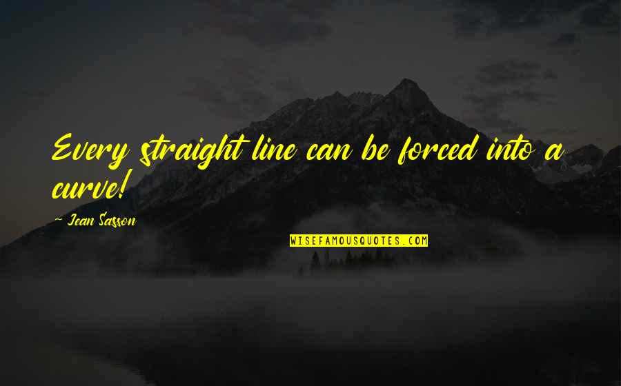 Best Curve Quotes By Jean Sasson: Every straight line can be forced into a