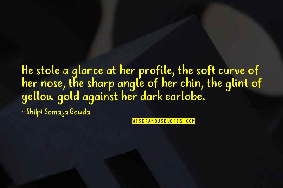 Best Curve Quotes By Shilpi Somaya Gowda: He stole a glance at her profile, the