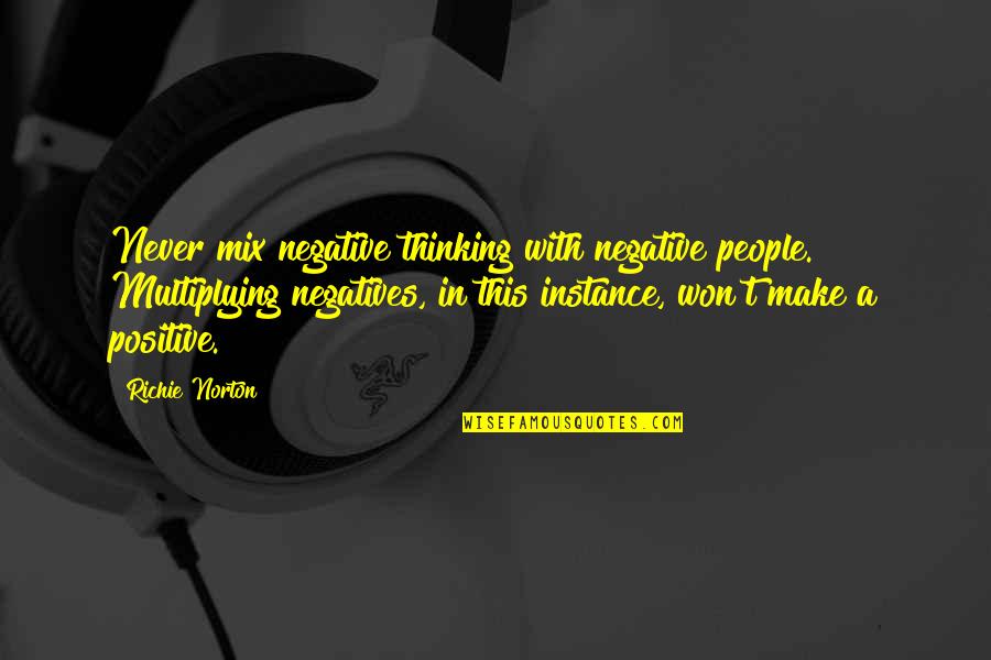 Best Customer Appreciation Quotes By Richie Norton: Never mix negative thinking with negative people. Multiplying