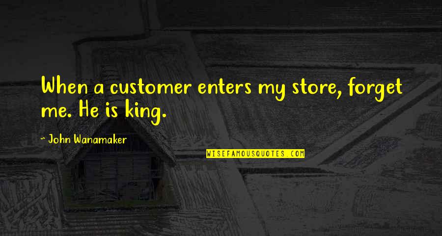 Best Customer Quotes By John Wanamaker: When a customer enters my store, forget me. Best Customer Quotes By John Wanamaker: When a customer enters my store, forget me.