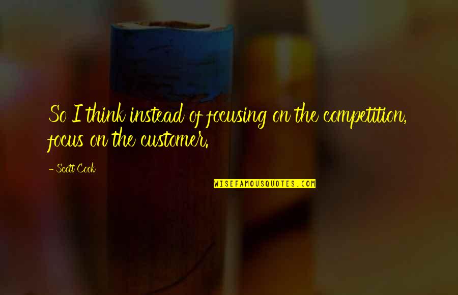 Best Customer Quotes By Scott Cook: So I think instead of focusing on the