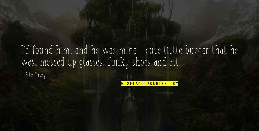Best Cute Sweet Quotes By Elle Casey: I'd found him, and he was mine -