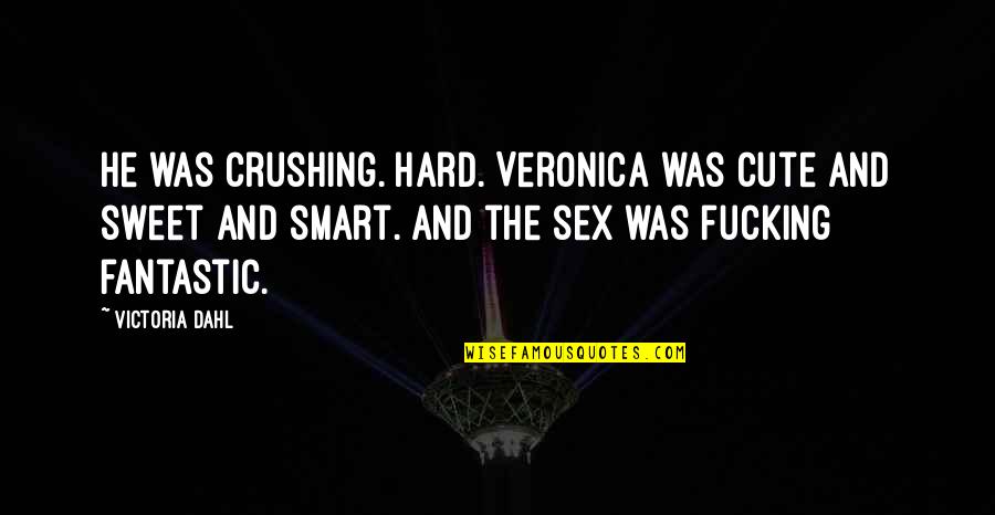 Best Cute Sweet Quotes By Victoria Dahl: He was crushing. Hard. Veronica was cute and