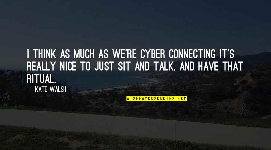 Best Cyber Quotes By Kate Walsh: I think as much as we're cyber connecting