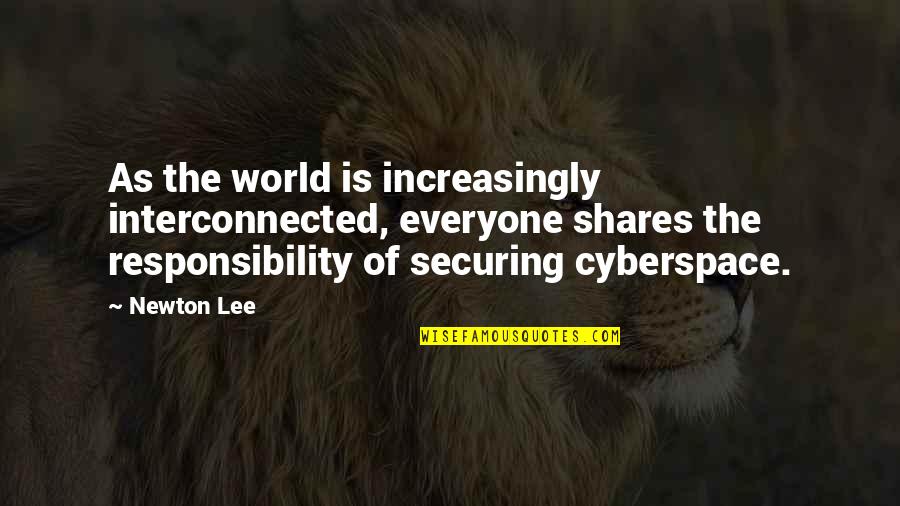 Best Cyber Quotes By Newton Lee: As the world is increasingly interconnected, everyone shares