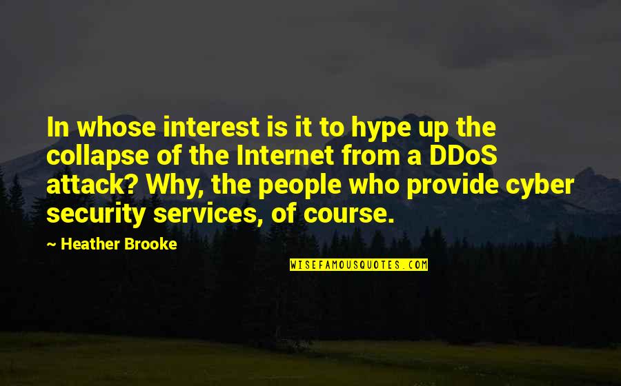 Best Cyber Security Quotes By Heather Brooke: In whose interest is it to hype up