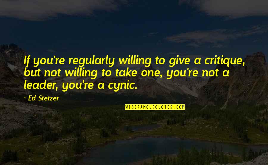 Best Cynic Quotes By Ed Stetzer: If you're regularly willing to give a critique,