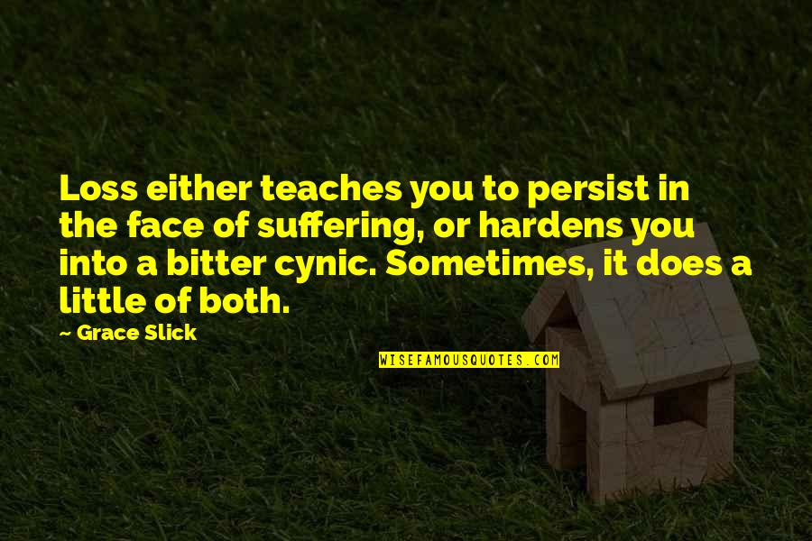 Best Cynic Quotes By Grace Slick: Loss either teaches you to persist in the