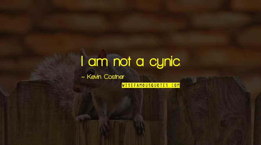 Best Cynic Quotes By Kevin Costner: I am not a cynic.