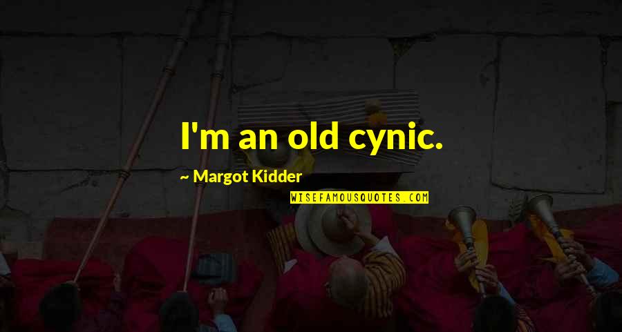 Best Cynic Quotes By Margot Kidder: I'm an old cynic.