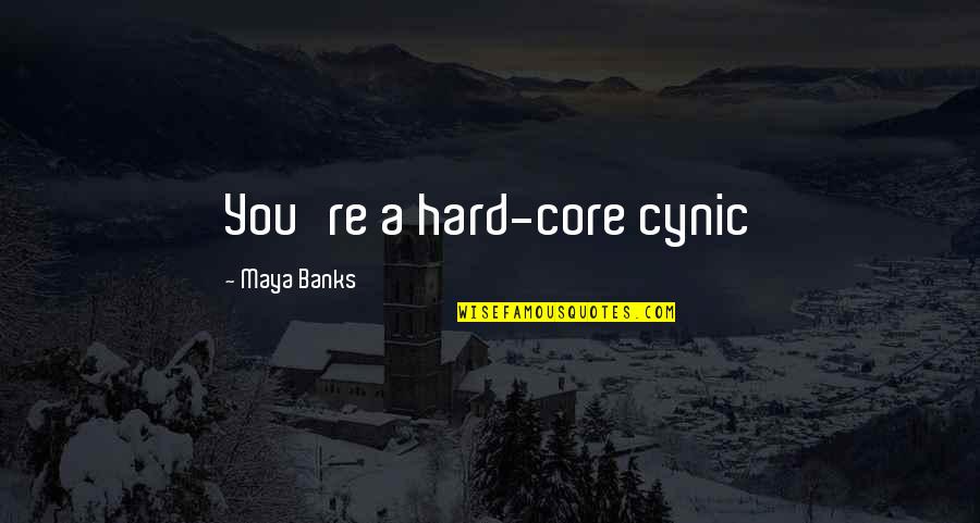 Best Cynic Quotes By Maya Banks: You're a hard-core cynic