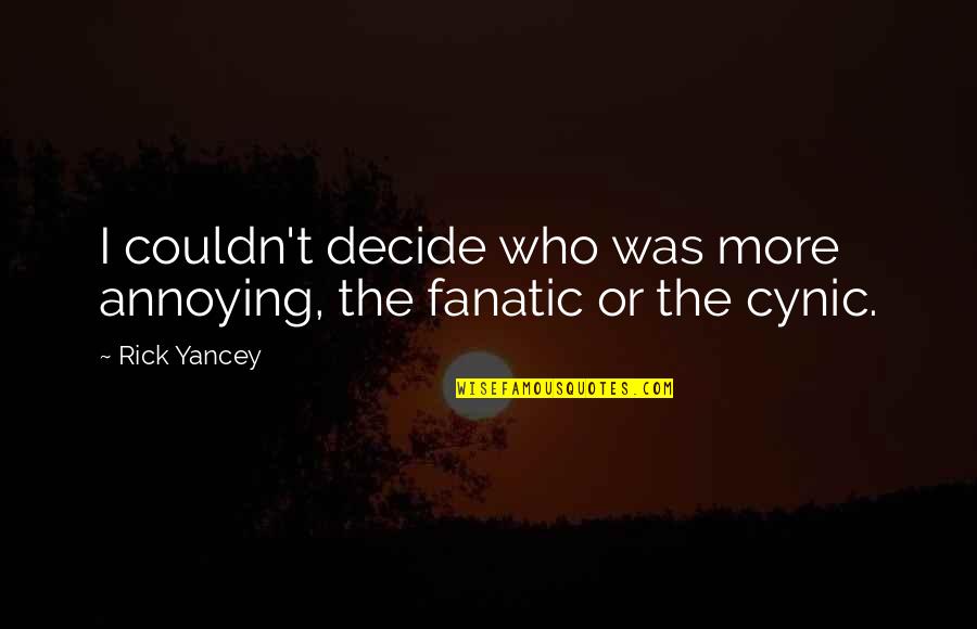 Best Cynic Quotes By Rick Yancey: I couldn't decide who was more annoying, the