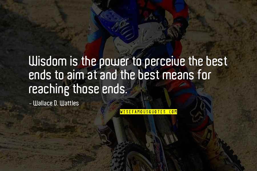 Best D-why Quotes By Wallace D. Wattles: Wisdom is the power to perceive the best