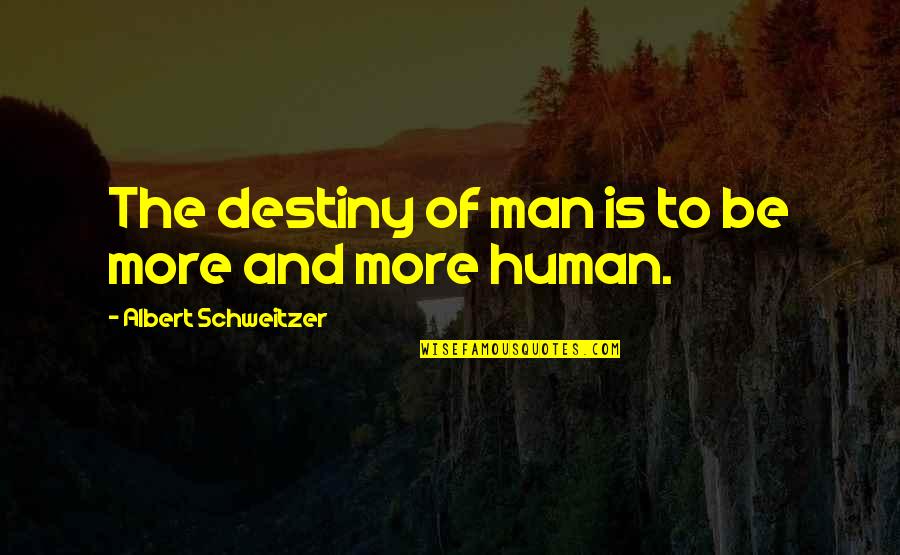 Best Dad And Husband Quotes By Albert Schweitzer: The destiny of man is to be more Best Dad And Husband Quotes By Albert Schweitzer: The destiny of man is to be more