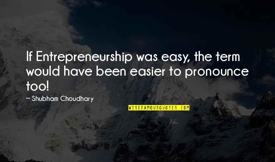 Best Dad And Husband Quotes By Shubham Choudhary: If Entrepreneurship was easy, the term would have