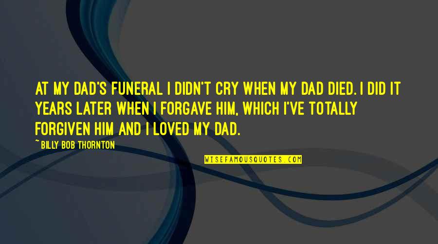 Best Dad Funeral Quotes By Billy Bob Thornton: At my dad's funeral I didn't cry when